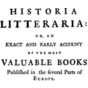 Historia Litteraria; Or, an Exact and Early Account of the Most Valuable Books Published in the Several Parts of Europe 1730-1734